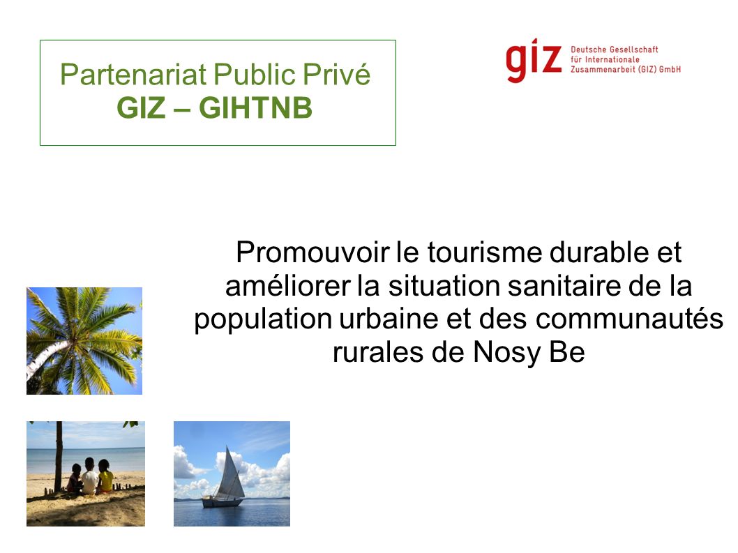 Promouvoir le tourisme durable et améliorer la situation sanitaire de la population urbaine et des communautés rurales de Nosy Be Partenariat Public Privé GIZ – GIHTNB