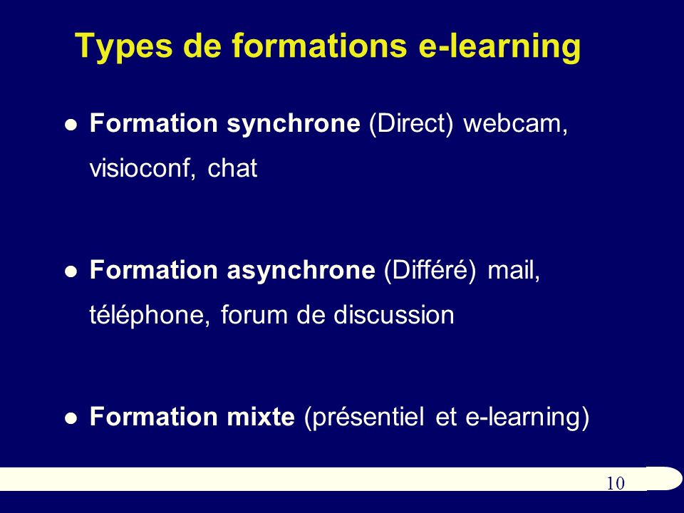 10 Types de formations e-learning Formation synchrone (Direct) webcam, visioconf, chat Formation asynchrone (Différé) mail, téléphone, forum de discussion Formation mixte (présentiel et e-learning) 08/11/2013