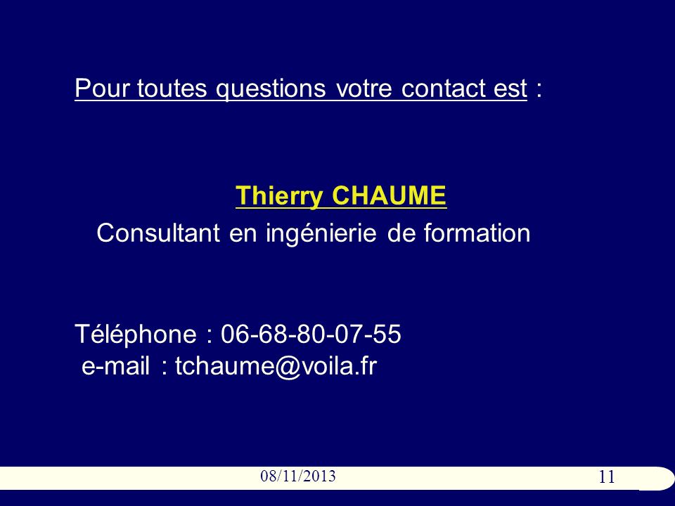 11 08/11/2013 Pour toutes questions votre contact est : Thierry CHAUME Consultant en ingénierie de formation Téléphone :