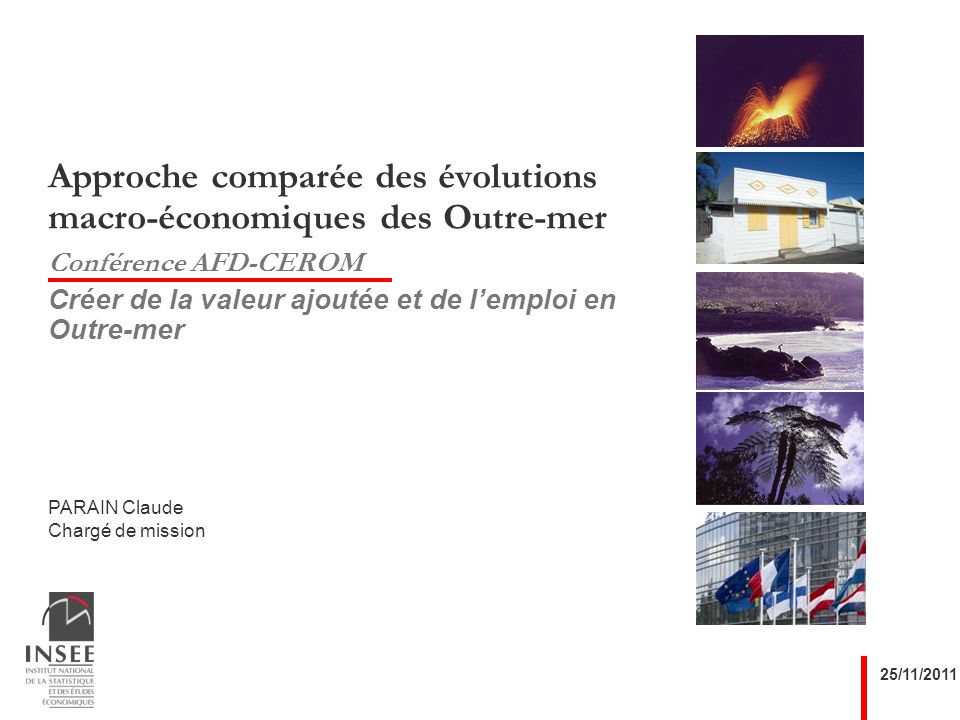 PARAIN Claude Chargé de mission 25/11/2011 Approche comparée des évolutions macro-économiques des Outre-mer Conférence AFD-CEROM Créer de la valeur ajoutée et de lemploi en Outre-mer