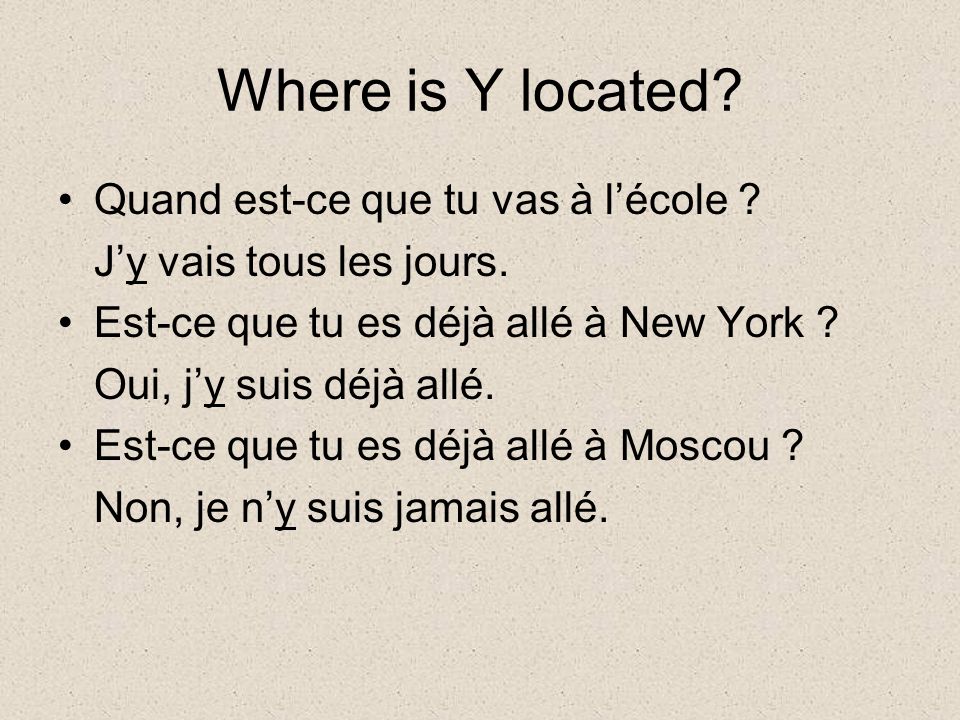 Where is Y located. Quand est-ce que tu vas à lécole .