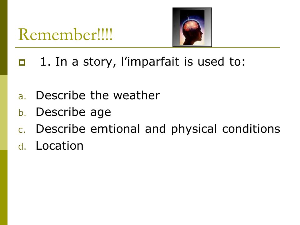 Remember!!!. 1. In a story, limparfait is used to: a.