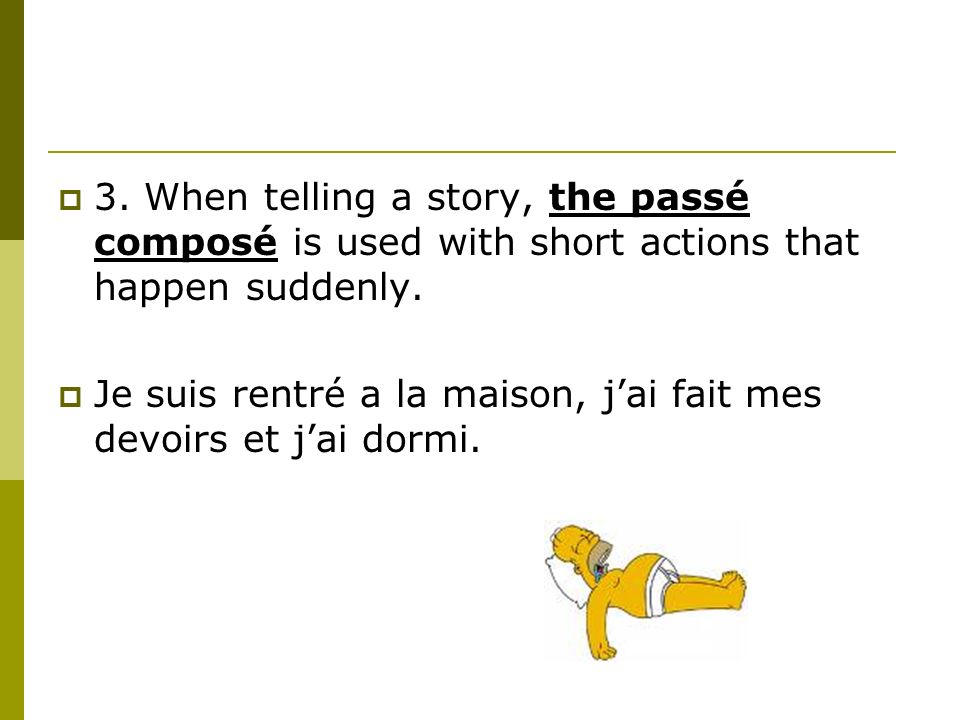 3. When telling a story, the passé composé is used with short actions that happen suddenly.