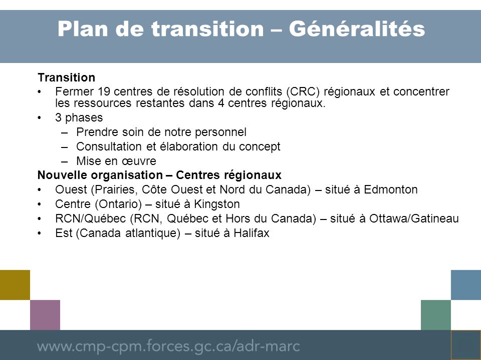 Plan de transition – Généralités Transition Fermer 19 centres de résolution de conflits (CRC) régionaux et concentrer les ressources restantes dans 4 centres régionaux.