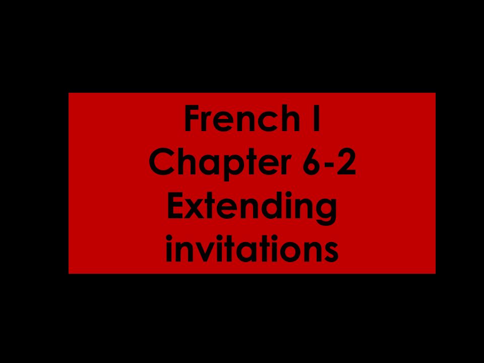 French I Chapter 6-2 Extending invitations
