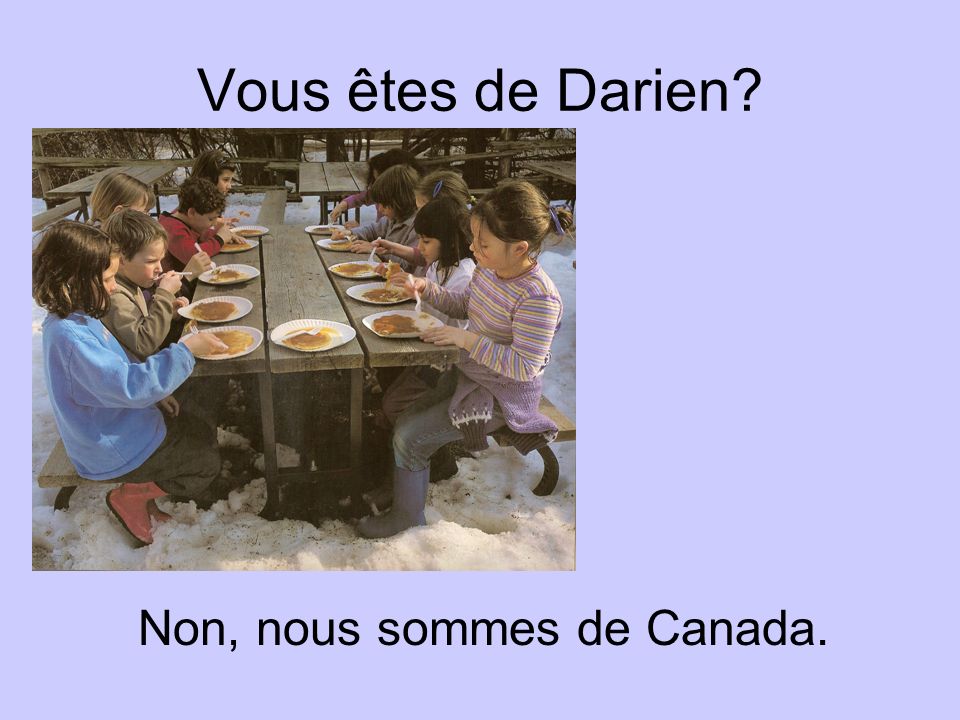 Vous êtes de Darien Non, nous sommes de Canada.