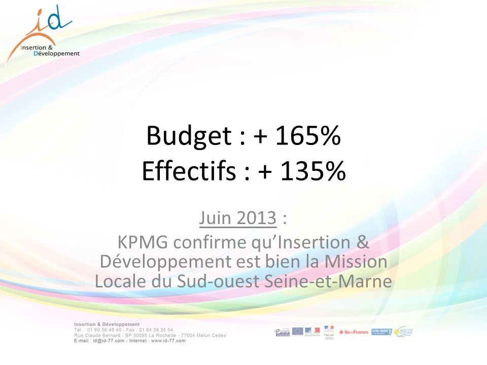 Budget : + 165% Effectifs : + 135% Juin 2013 : KPMG confirme quInsertion & Développement est bien la Mission Locale du Sud-ouest Seine-et-Marne