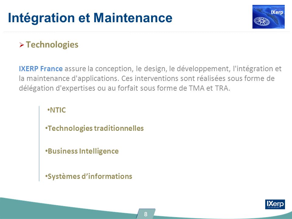 Intégration et Maintenance Technologies IXERP France assure la conception, le design, le développement, l intégration et la maintenance d applications.