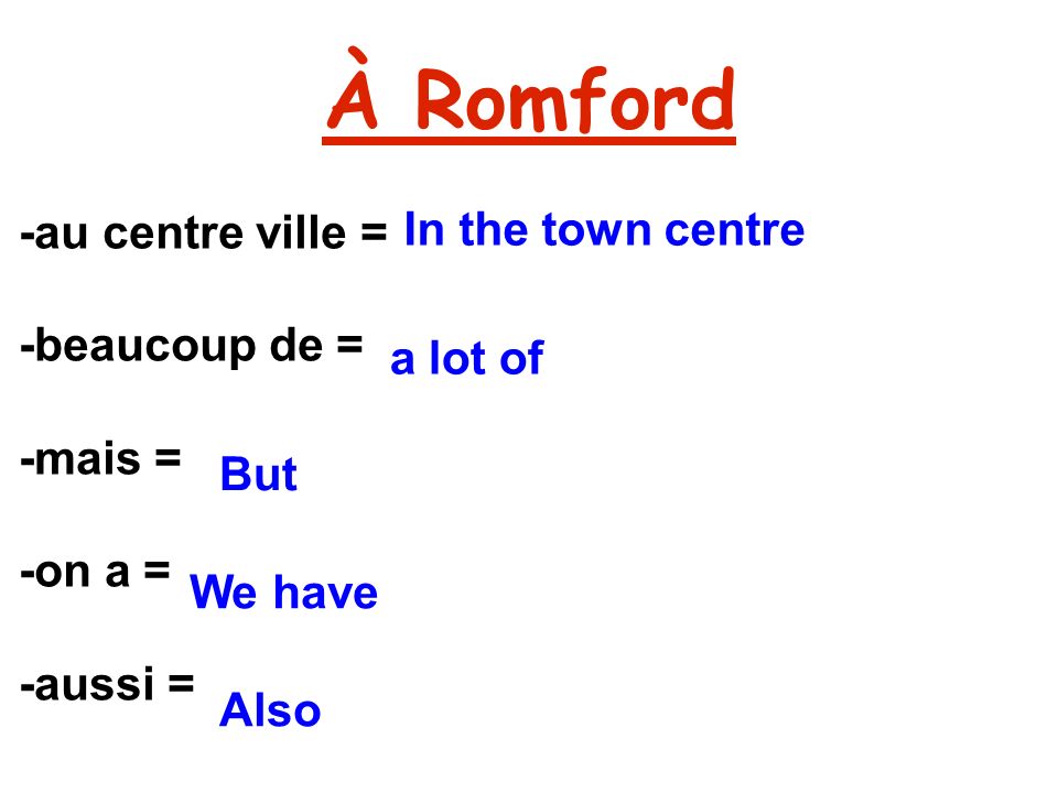 À Romford -au centre ville = -beaucoup de = -mais = -on a = -aussi = In the town centre a lot of But We have Also