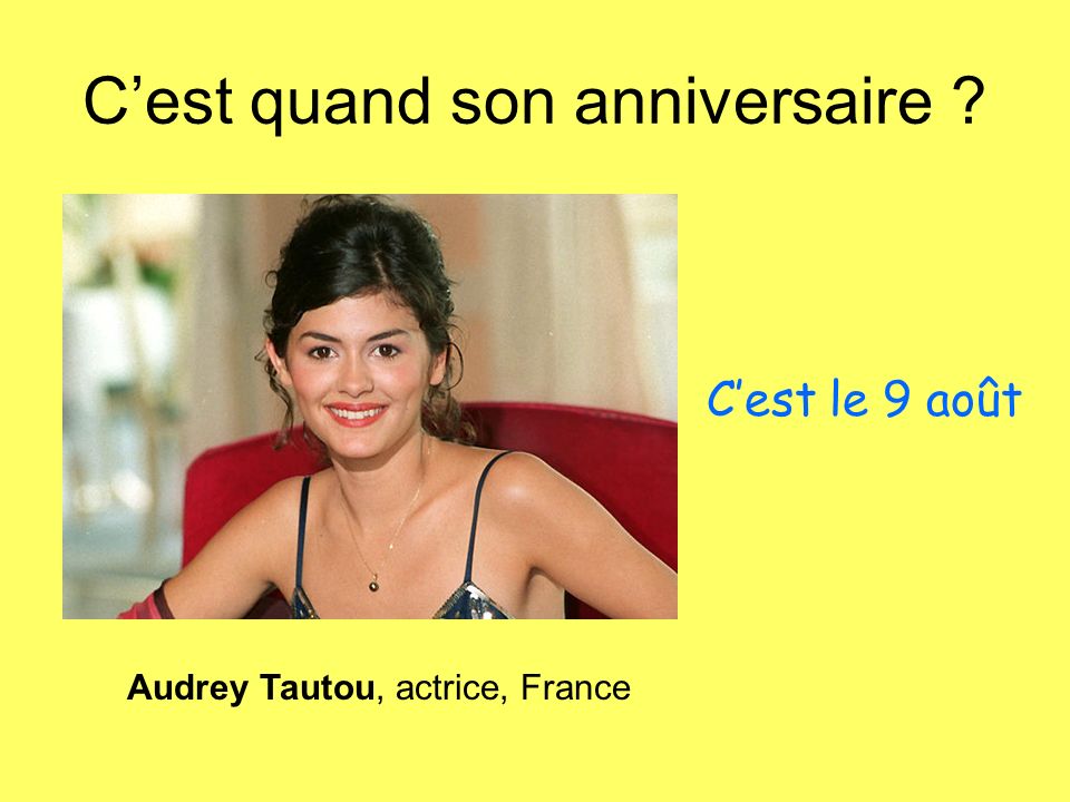 Cest quand son anniversaire Audrey Tautou, actrice, France Cest le 9 août