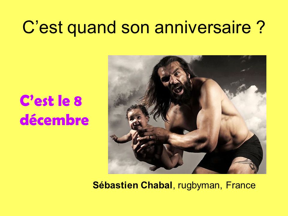 Cest quand son anniversaire Sébastien Chabal, rugbyman, France Cest le 8 décembre