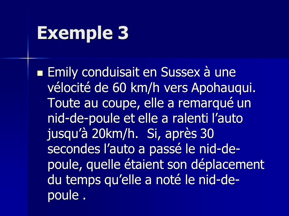 Exemple 3 Emily conduisait en Sussex à une vélocité de 60 km/h vers Apohauqui.