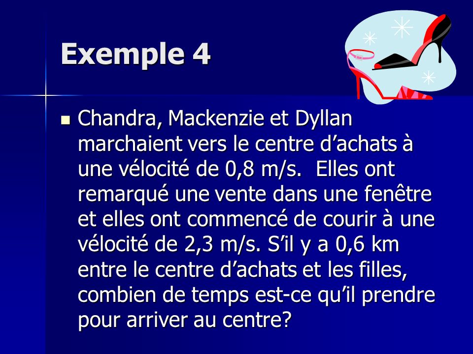 Exemple 4 Chandra, Mackenzie et Dyllan marchaient vers le centre dachats à une vélocité de 0,8 m/s.