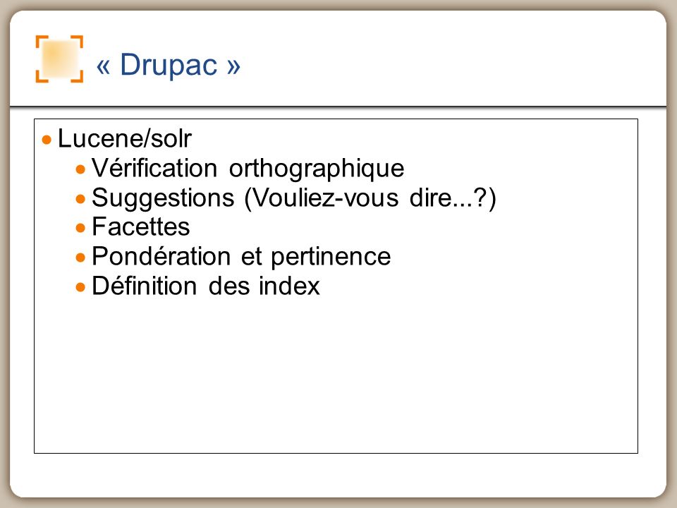 « Drupac » Lucene/solr Vérification orthographique Suggestions (Vouliez-vous dire... ) Facettes Pondération et pertinence Définition des index