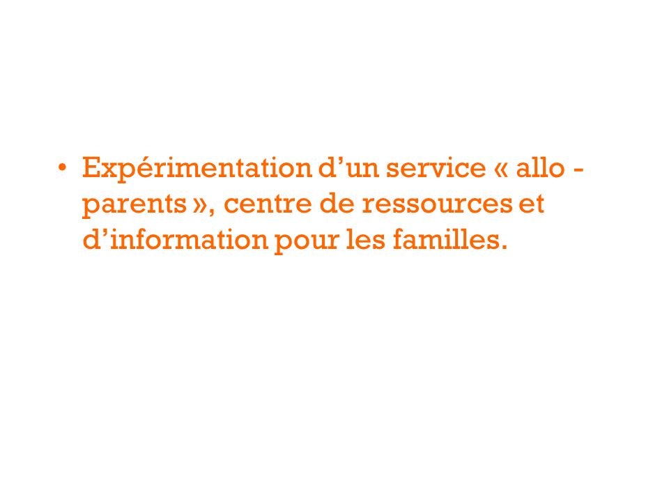 Expérimentation dun service « allo - parents », centre de ressources et dinformation pour les familles.