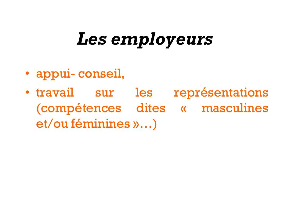 Les employeurs appui- conseil, travail sur les représentations (compétences dites « masculines et/ou féminines »…)