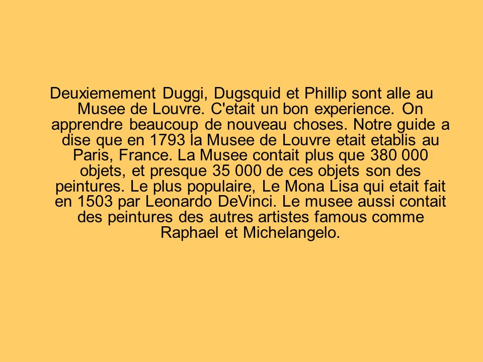 Deuxiemement Duggi, Dugsquid et Phillip sont alle au Musee de Louvre.