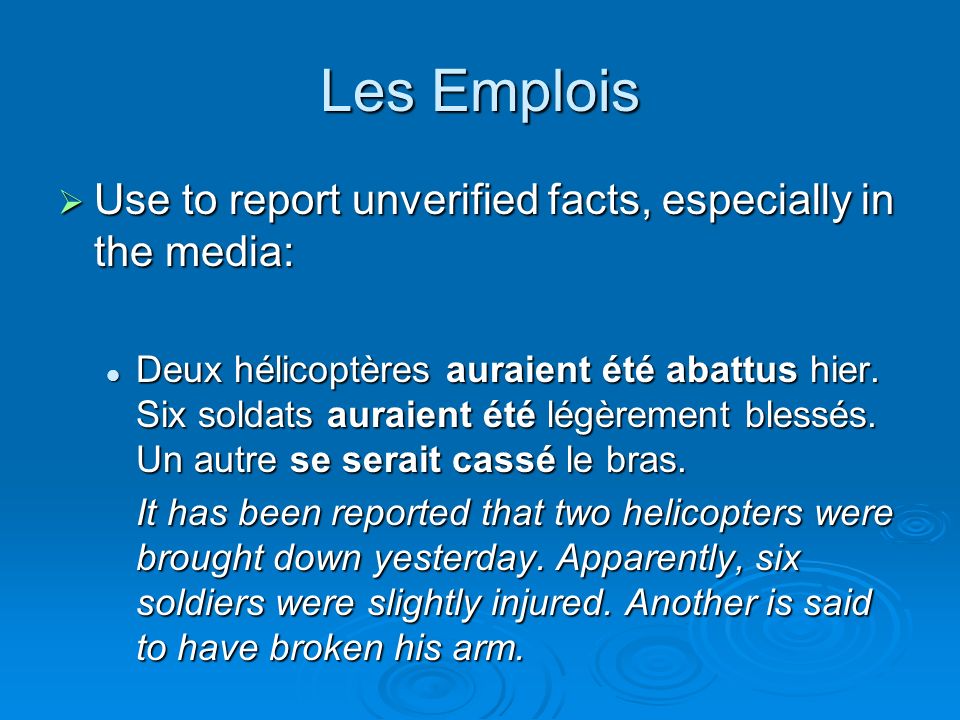 Les Emplois Use to report unverified facts, especially in the media: Use to report unverified facts, especially in the media: Deux hélicoptères auraient été abattus hier.