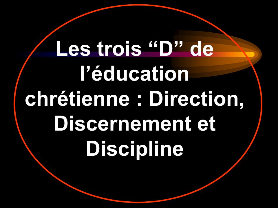 Les trois D de léducation chrétienne : Direction, Discernement et Discipline