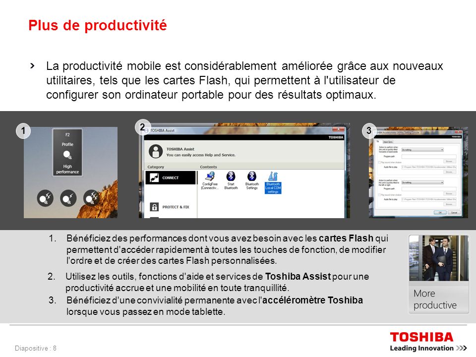 Diapositive : 8 Plus de productivité La productivité mobile est considérablement améliorée grâce aux nouveaux utilitaires, tels que les cartes Flash, qui permettent à l utilisateur de configurer son ordinateur portable pour des résultats optimaux.