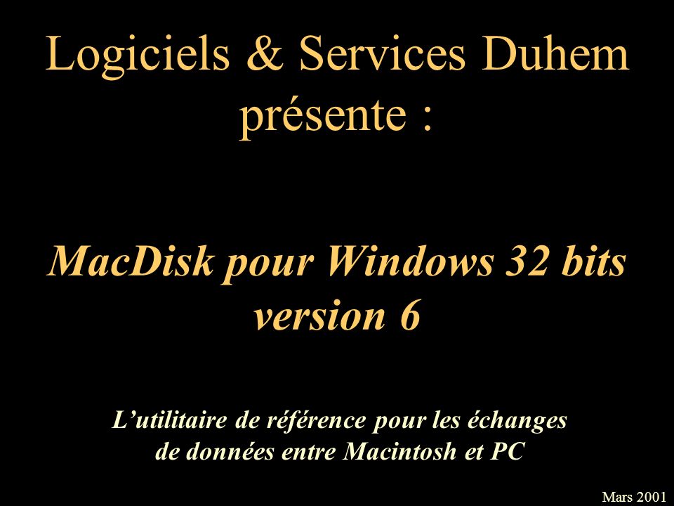 MacDisk pour Windows 32 bits version 6 Logiciels & Services Duhem présente : Mars 2001 Lutilitaire de référence pour les échanges de données entre Macintosh et PC