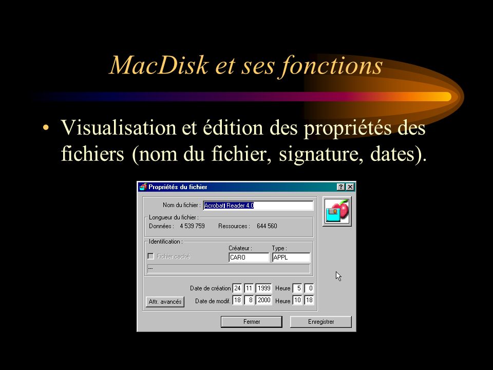 MacDisk et ses fonctions Visualisation et édition des propriétés des fichiers (nom du fichier, signature, dates).