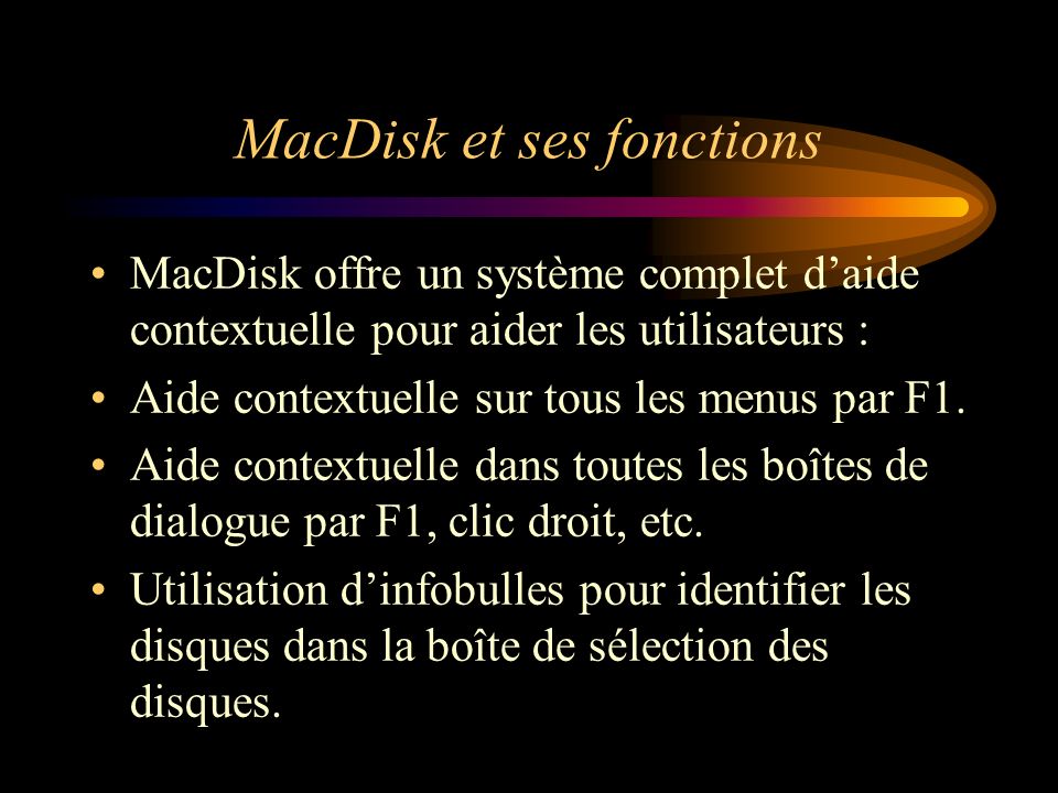 MacDisk et ses fonctions MacDisk offre un système complet daide contextuelle pour aider les utilisateurs : Aide contextuelle sur tous les menus par F1.