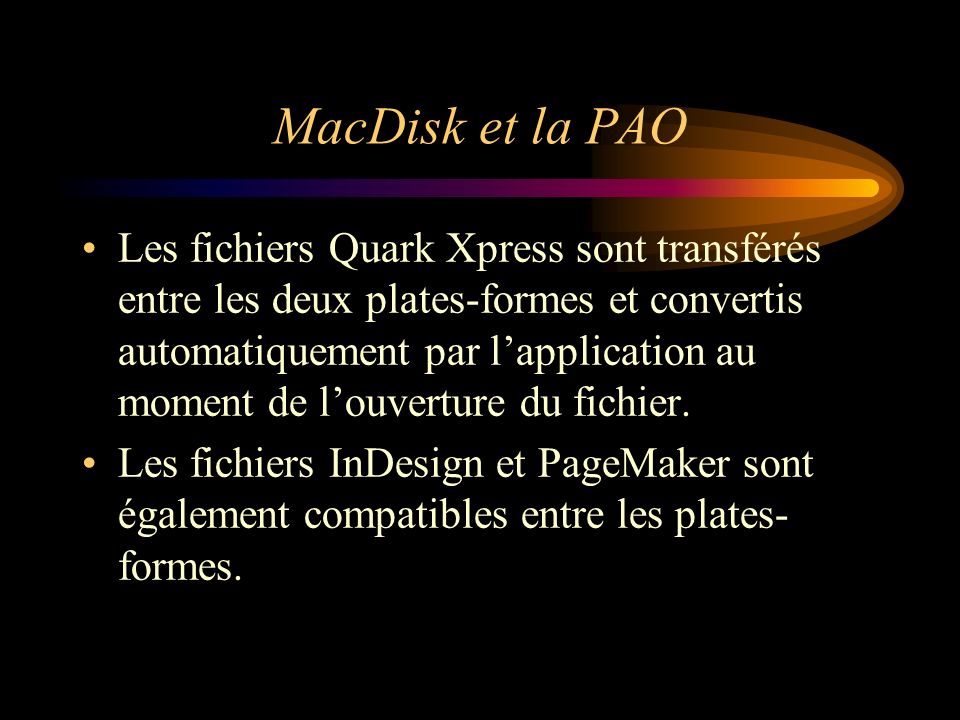MacDisk et la PAO Les fichiers Quark Xpress sont transférés entre les deux plates-formes et convertis automatiquement par lapplication au moment de louverture du fichier.