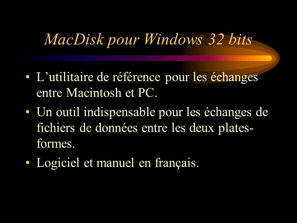 MacDisk pour Windows 32 bits Lutilitaire de référence pour les échanges entre Macintosh et PC.
