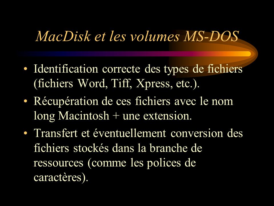 MacDisk et les volumes MS-DOS Identification correcte des types de fichiers (fichiers Word, Tiff, Xpress, etc.).
