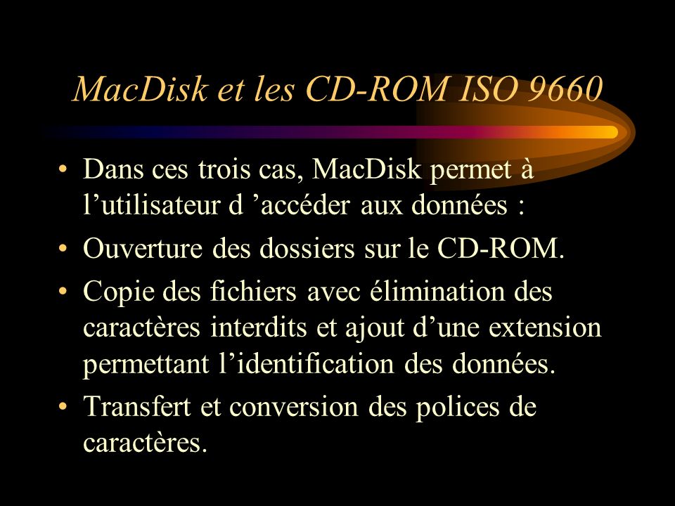 MacDisk et les CD-ROM ISO 9660 Dans ces trois cas, MacDisk permet à lutilisateur d accéder aux données : Ouverture des dossiers sur le CD-ROM.