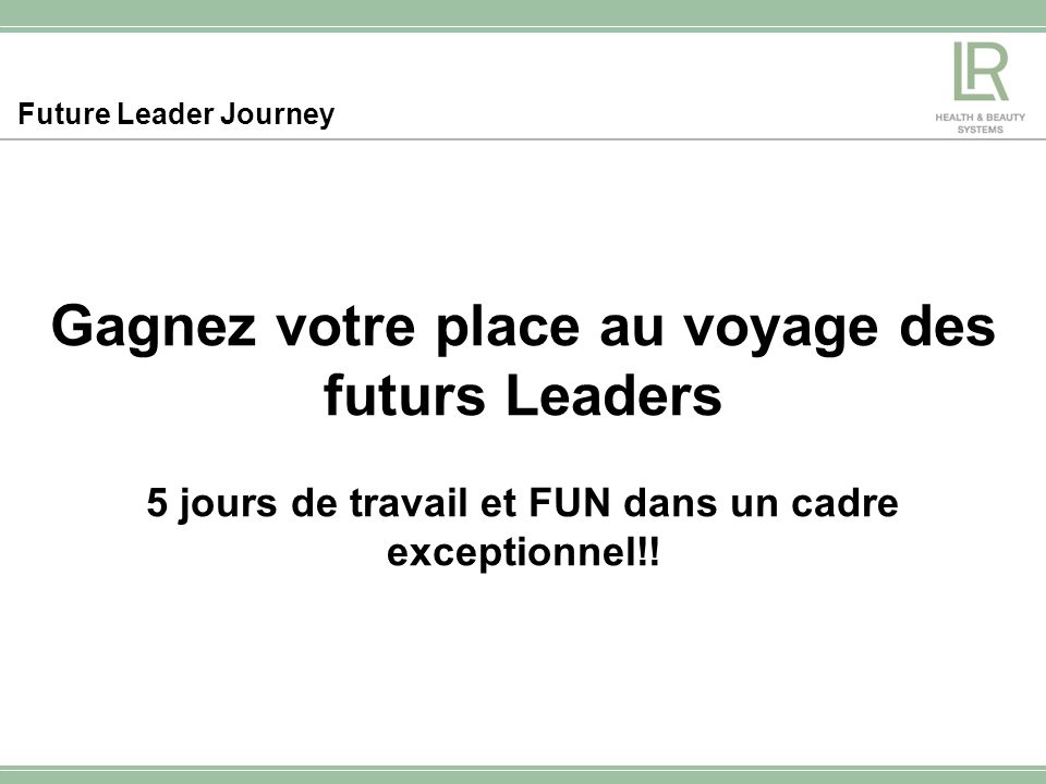 Future Leader Journey Gagnez votre place au voyage des futurs Leaders 5 jours de travail et FUN dans un cadre exceptionnel!!