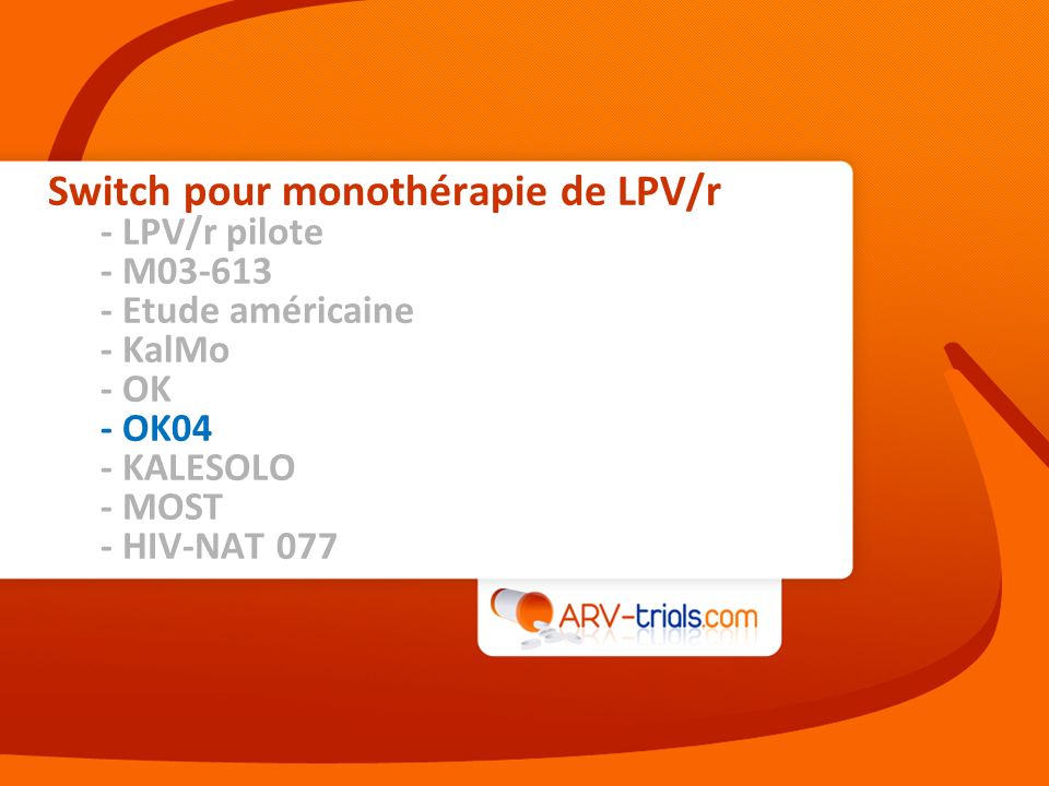 Switch pour monothérapie de LPV/r - LPV/r pilote - M Etude américaine - KalMo - OK - OK04 - KALESOLO - MOST - HIV-NAT 077