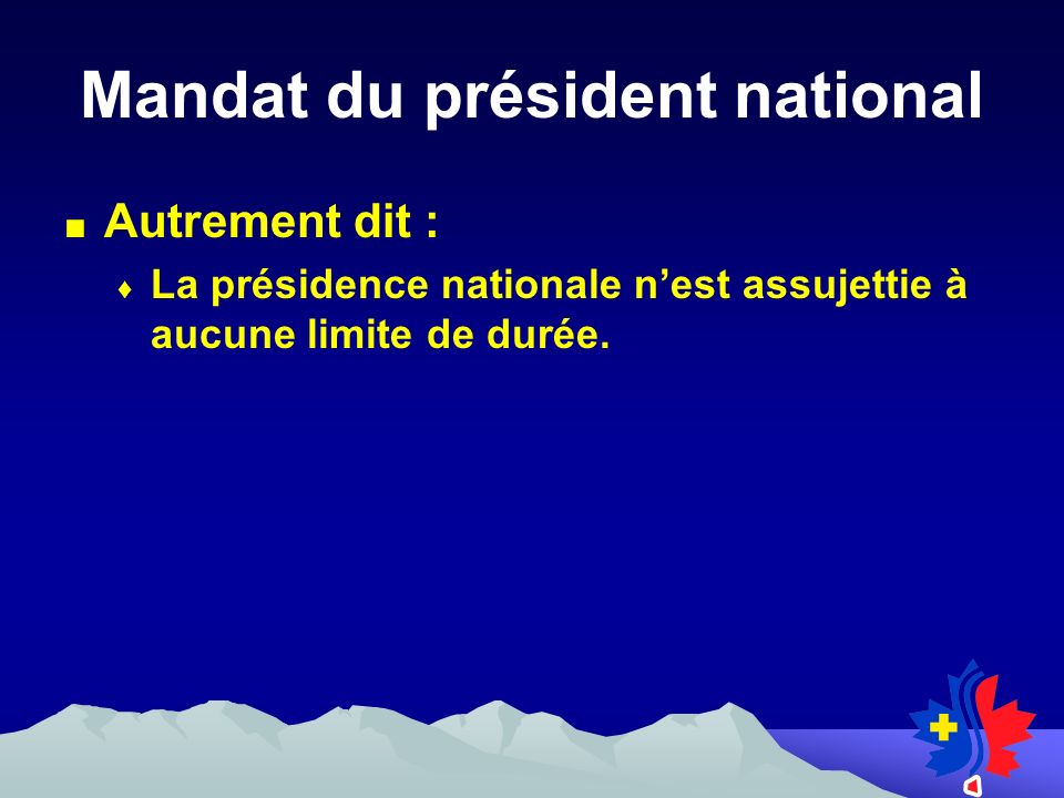 Mandat du président national Autrement dit : La présidence nationale nest assujettie à aucune limite de durée.
