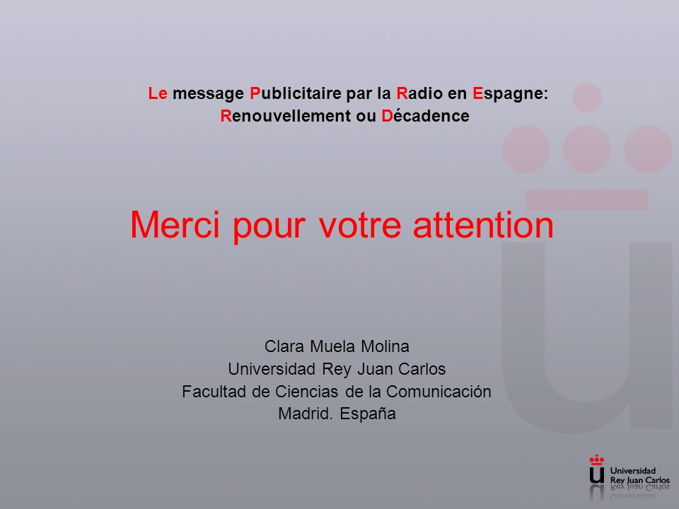 Le message Publicitaire par la Radio en Espagne: Renouvellement ou Décadence Clara Muela Molina Universidad Rey Juan Carlos Facultad de Ciencias de la Comunicación Madrid.
