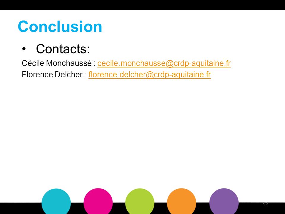 Conclusion Contacts: Cécile Monchaussé : Florence Delcher : 12