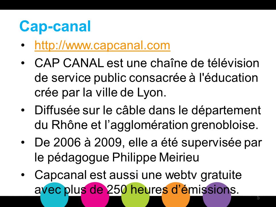 Cap-canal   CAP CANAL est une chaîne de télévision de service public consacrée à l éducation crée par la ville de Lyon.