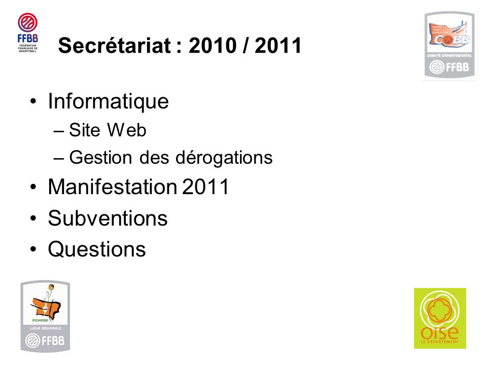 Secrétariat : 2010 / 2011 Informatique –Site Web –Gestion des dérogations Manifestation 2011 Subventions Questions