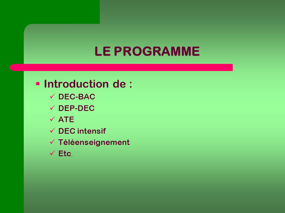 LE PROGRAMME Introduction de : DEC-BAC DEP-DEC ATE DEC intensif Téléenseignement Etc.