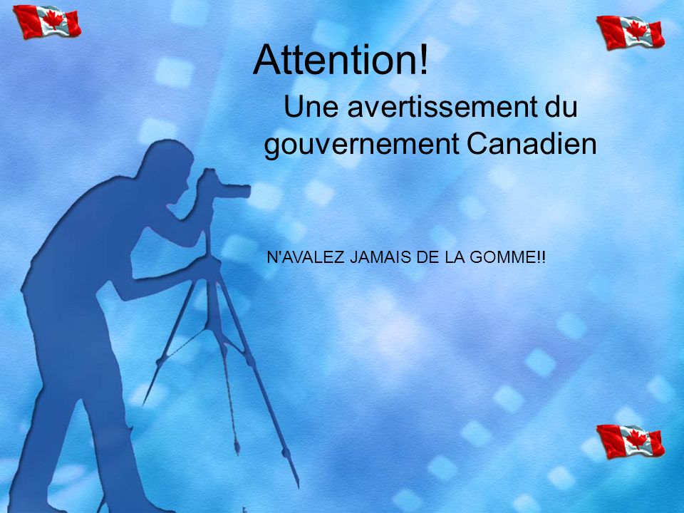 Attention! Une avertissement du gouvernement Canadien N AVALEZ JAMAIS DE LA GOMME!!