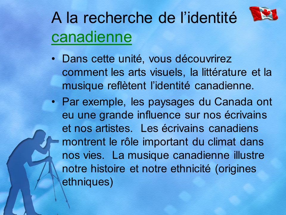 A la recherche de lidentité canadienne canadienne Dans cette unité, vous découvrirez comment les arts visuels, la littérature et la musique reflètent lidentité canadienne.