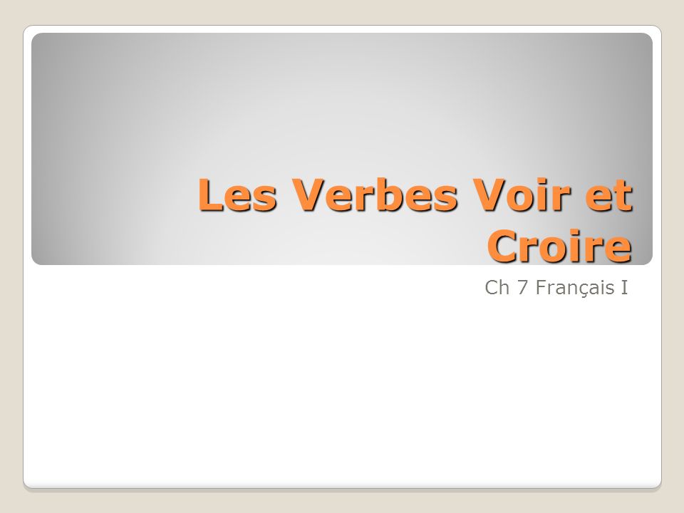 Les Verbes Voir et Croire Ch 7 Français I