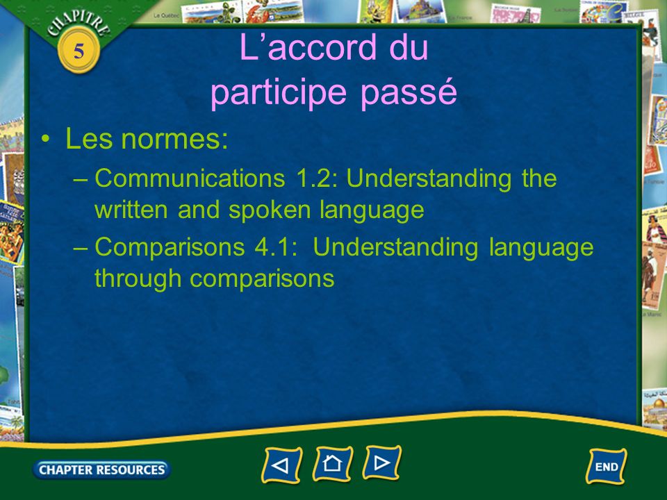 5 Laccord du participe passé Les normes: –Communications 1.2: Understanding the written and spoken language –Comparisons 4.1: Understanding language through comparisons