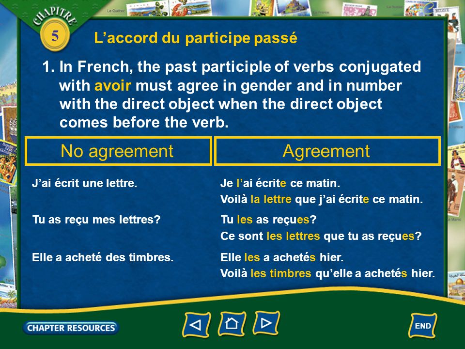 5 Laccord du participe passé 1.In French, the past participle of verbs conjugated with avoir must agree in gender and in number with the direct object when the direct object comes before the verb.