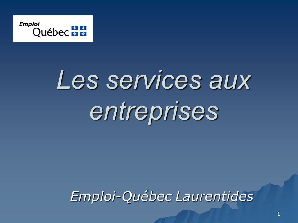 1 Les services aux entreprises Emploi-Québec Laurentides