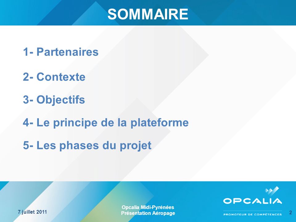 Opcalia Midi-Pyrénées Présentation Aéropage 7 juillet SOMMAIRE 1- Partenaires 2- Contexte 3- Objectifs 4- Le principe de la plateforme 5- Les phases du projet