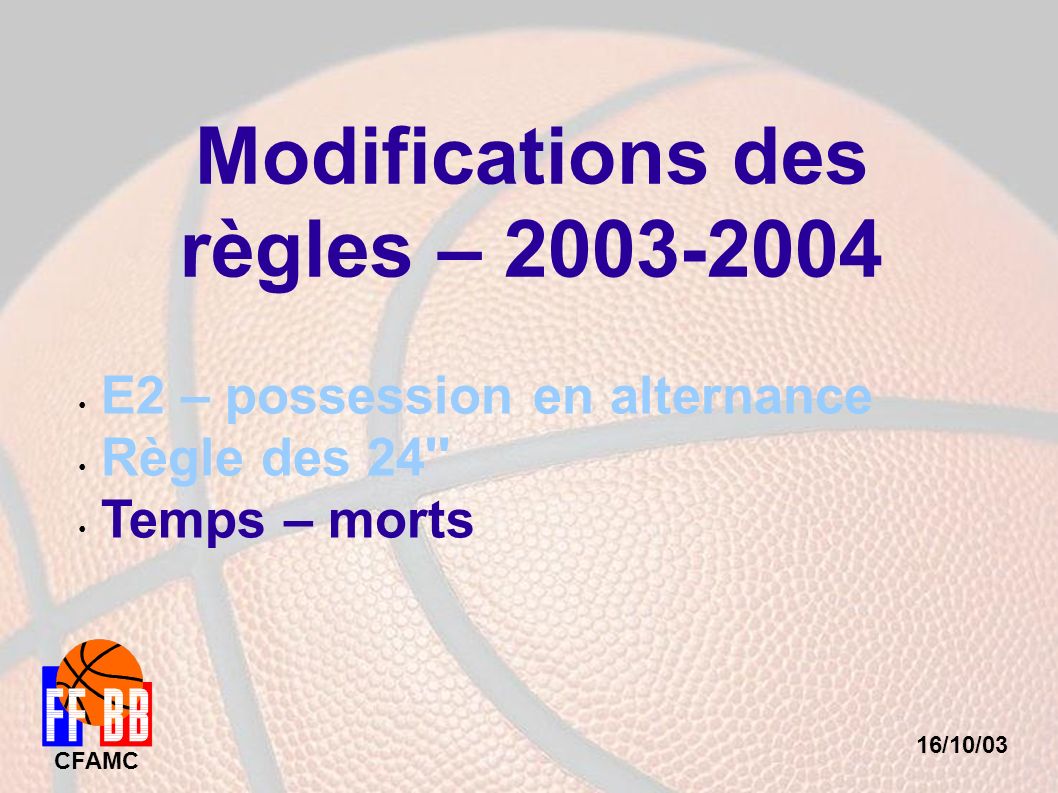 16/10/03 CFAMC Modifications des règles – E2 – possession en alternance Règle des 24 Temps – morts