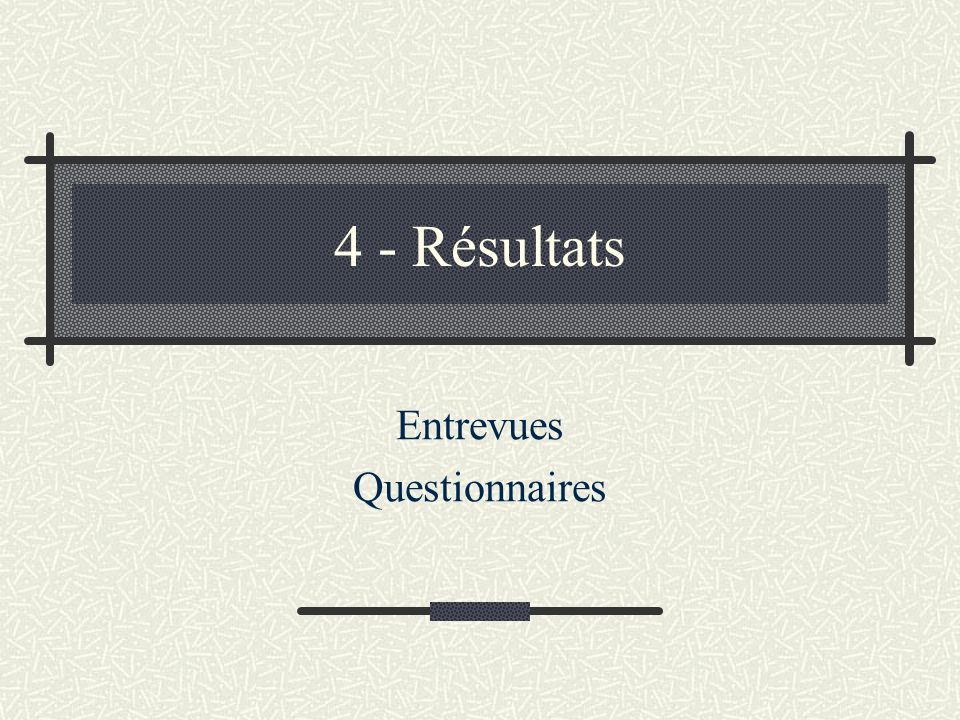4 - Résultats Entrevues Questionnaires