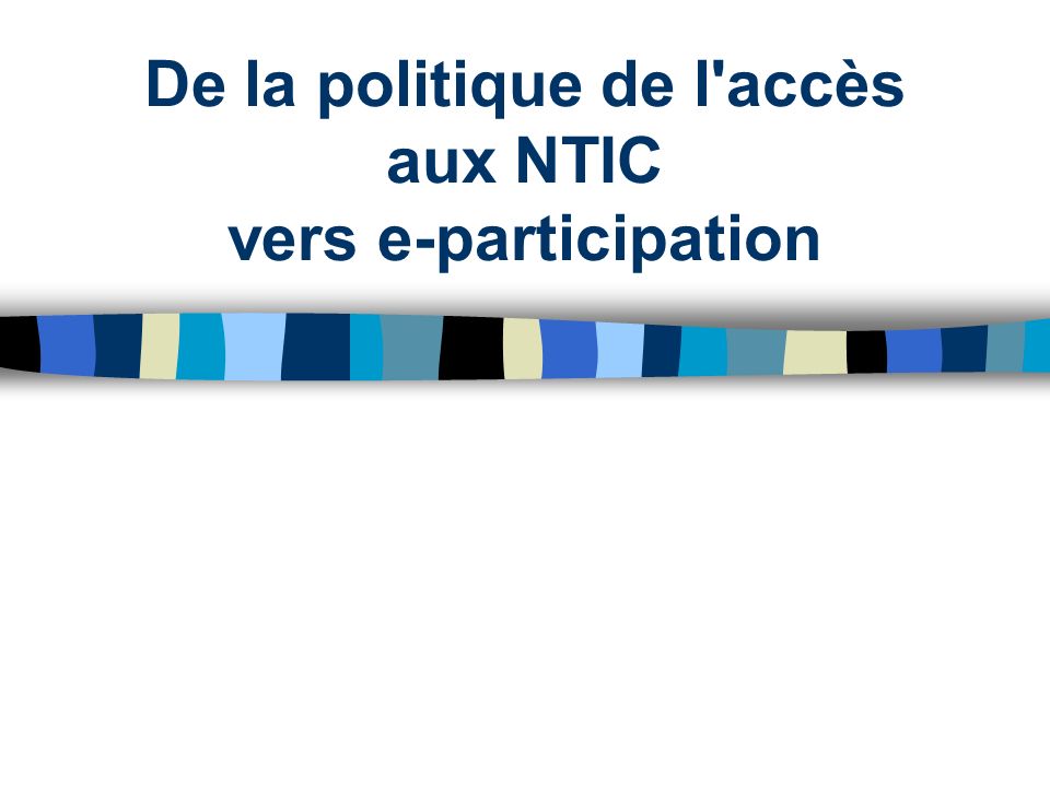 De la politique de l accès aux NTIC vers e-participation