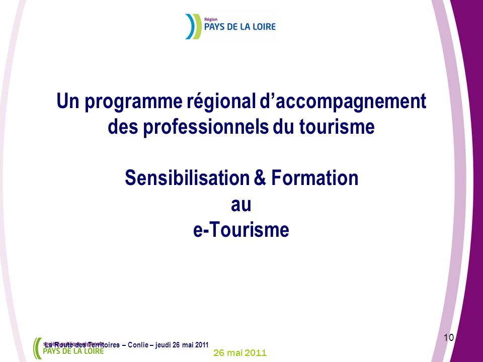 26 mai La Route des Territoires – Conlie – jeudi 26 mai 2011 Un programme régional daccompagnement des professionnels du tourisme Sensibilisation & Formation au e-Tourisme